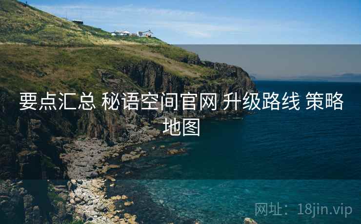 要点汇总 秘语空间官网 升级路线 策略地图  第2张